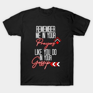 Remember Me In Your Prayers Like You Do In Your Gossip Religious Quote T-Shirt